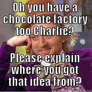 OH YOU HAVE A CHOCOLATE FACTORY TOO CHARLIE? PLEASE EXPLAIN WHERE YOU GOT THAT IDEA FROM? Creepy Wonka