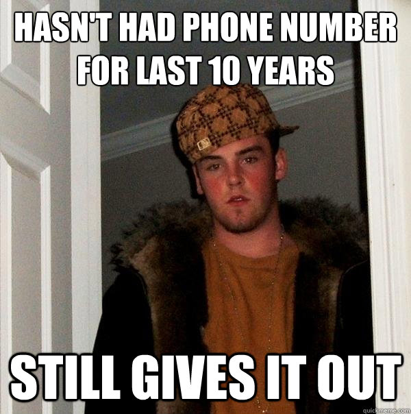 Hasn't had phone number for last 10 years Still gives it out  Scumbag Steve