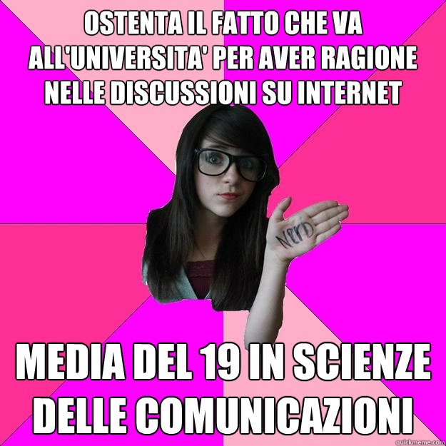 ostenta il fatto che va all'universita' per aver ragione nelle discussioni su internet media del 19 in scienze delle comunicazioni  Idiot Nerd Girl