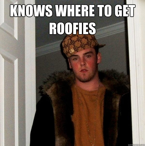 knows where to get roofies   Scumbag Steve