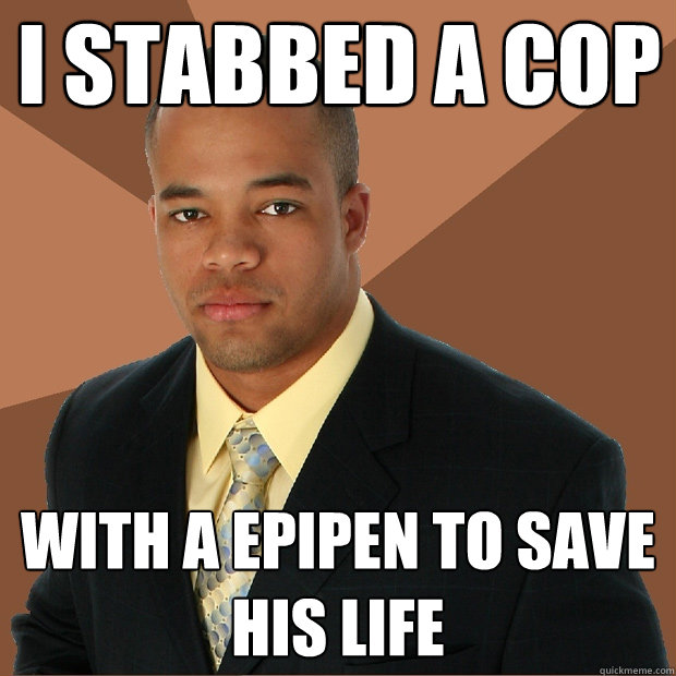 I stabbed A cop with a epipen to save his life  Successful Black Man