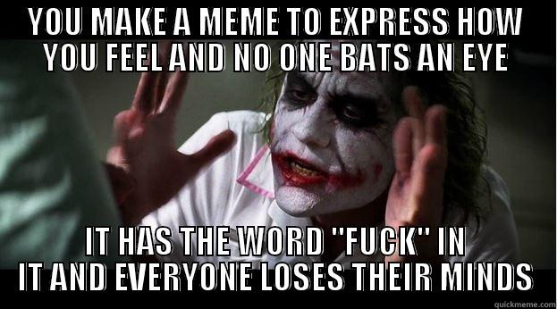 YOU MAKE A MEME TO EXPRESS HOW YOU FEEL AND NO ONE BATS AN EYE IT HAS THE WORD 