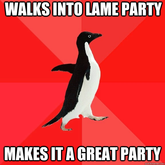 Walks into lame party Makes it a great party - Walks into lame party Makes it a great party  Socially Awesome Penguin