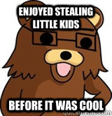 Enjoyed stealing little kids before it was cool  Hipster Pedobear
