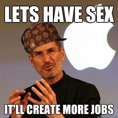 Lets have sex It'll create more jobs  Scumbag Steve Jobs