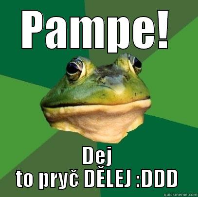 PAMPE! DEJ TO PRYČ DĚLEJ :DDD Foul Bachelor Frog