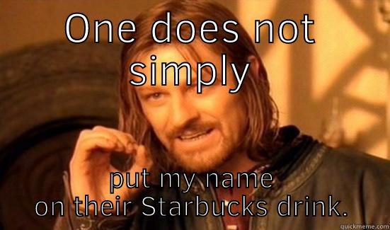 ONE DOES NOT SIMPLY PUT MY NAME ON THEIR STARBUCKS DRINK Boromir