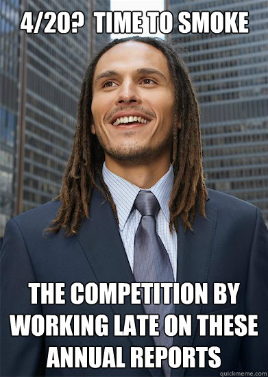 4/20?  Time to smoke the competition by working late on these annual reports - 4/20?  Time to smoke the competition by working late on these annual reports  Successful Pothead