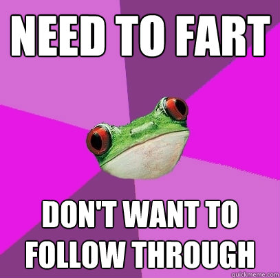 need to fart don't want to follow through - need to fart don't want to follow through  Foul Bachelorette Frog