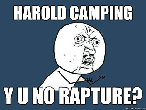 HAROLD camping y u no rapture?  Y U No