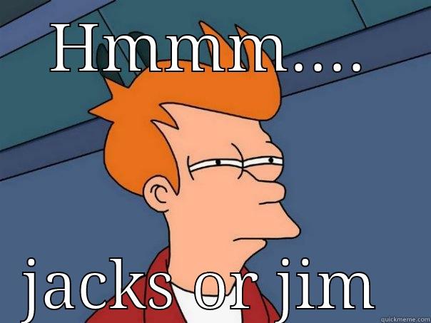 HMMM.... JACKS OR JIM  Futurama Fry