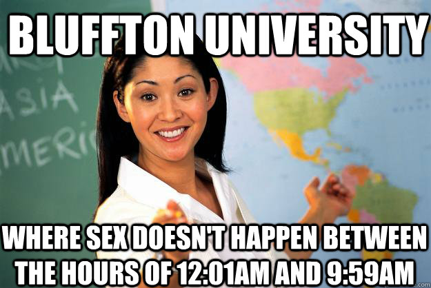 Bluffton University Where sex doesn't happen between the hours of 12:01am and 9:59am  Unhelpful High School Teacher