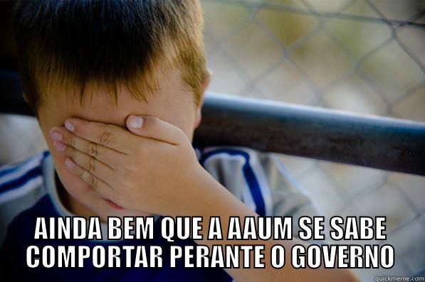                           AINDA BEM QUE A AAUM SE SABE COMPORTAR PERANTE O GOVERNO Confession kid