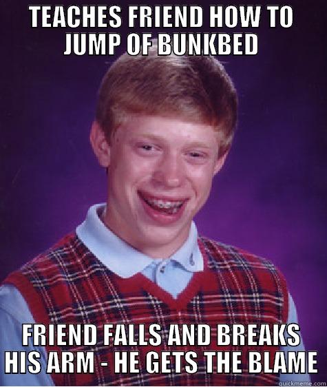 friends bunkbed - TEACHES FRIEND HOW TO JUMP OF BUNKBED FRIEND FALLS AND BREAKS HIS ARM - HE GETS THE BLAME Bad Luck Brian