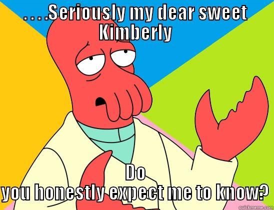 . . . .SERIOUSLY MY DEAR SWEET KIMBERLY DO YOU HONESTLY EXPECT ME TO KNOW? Futurama Zoidberg 