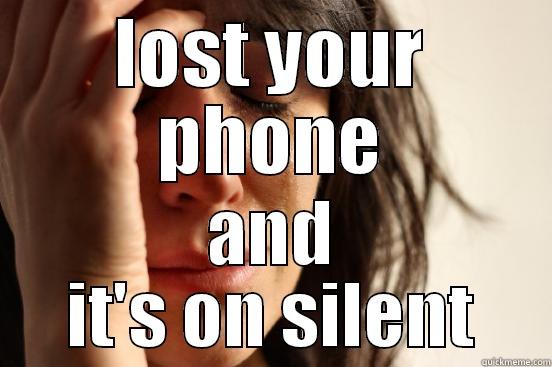 LOST YOUR PHONE AND IT'S ON SILENT First World Problems