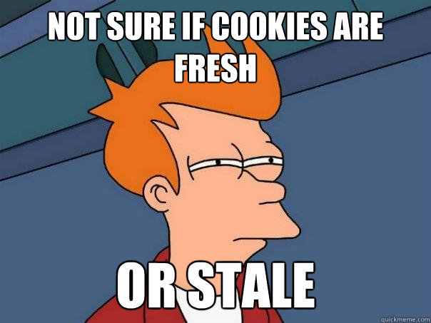 Not sure if cookies are fresh Or stale  Futurama Fry