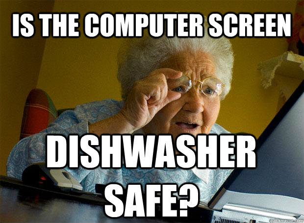 IS THE COMPUTER SCREEN DISHWASHER SAFE? - IS THE COMPUTER SCREEN DISHWASHER SAFE?  Grandma finds the Internet