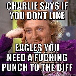 EAGLES RULE - CHARLIE SAYS IF YOU DONT LIKE EAGLES YOU NEED A FUCKING PUNCH TO THE BIFF Condescending Wonka