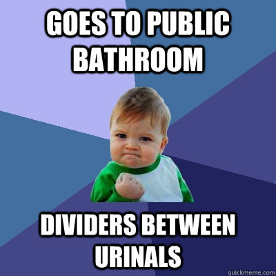 goes to public bathroom  dividers between urinals   Success Kid