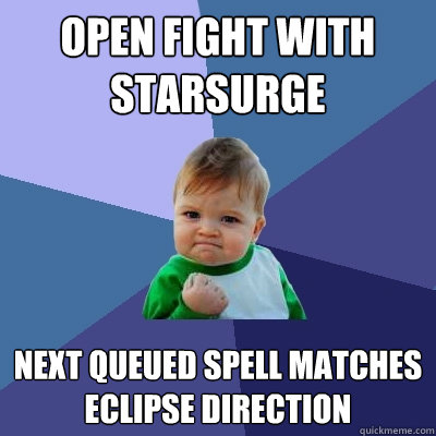 Open fight with Starsurge Next queued spell matches eclipse direction  Success Kid