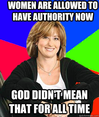 women are allowed to have authority now god didn't mean that for all time  Sheltering Suburban Mom