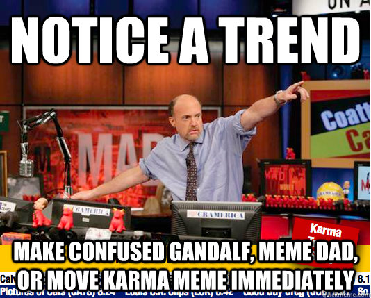 Notice a trend make confused gandalf, meme dad, or Move karma Meme immediately   - Notice a trend make confused gandalf, meme dad, or Move karma Meme immediately    Mad Karma with Jim Cramer