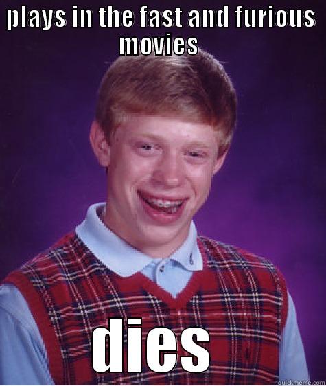 paul walker - PLAYS IN THE FAST AND FURIOUS MOVIES  DIES  Bad Luck Brian