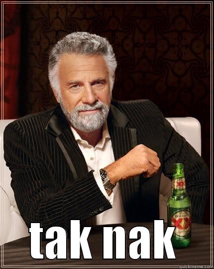 shit?don't want -  TAK NAK The Most Interesting Man In The World