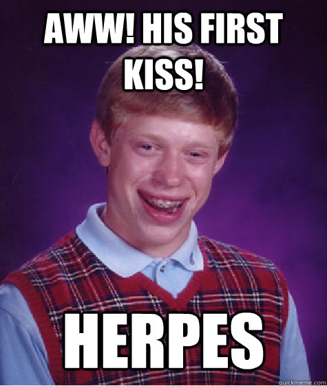 aww! his first kiss! herpes  Bad Luck Brian