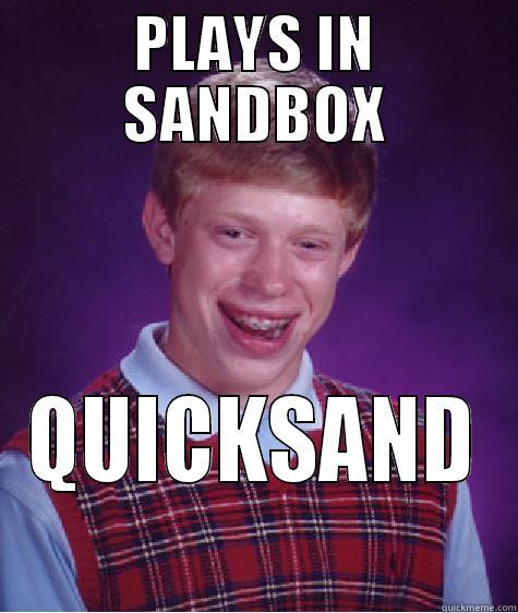 PLAYS IN SANDBOX QUICKSAND - PLAYS IN SANDBOX QUICKSAND Bad Luck Brian