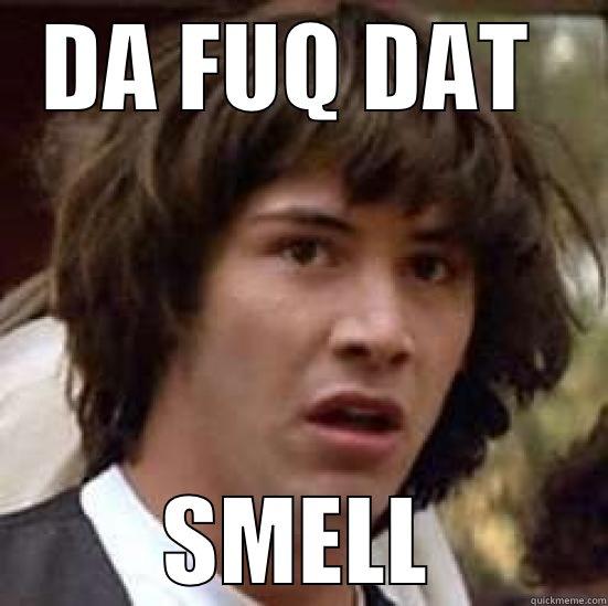 DA FUQ DAT  SMELL conspiracy keanu