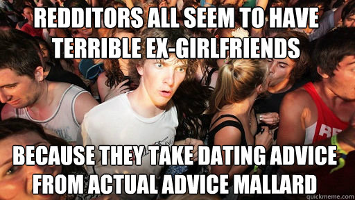 Redditors all seem to have terrible ex-girlfriends Because they take dating advice from actual advice mallard  Sudden Clarity Clarence