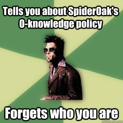 Tells you about SpiderOak's 0-knowledge policy Forgets who you are  Helpful Tyler Durden