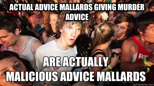 Actual advice mallards giving murder advice Are actually
malicious advice mallards  Sudden Clarity Clarence