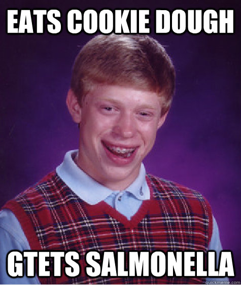 Eats Cookie dough gtets salmonella  Bad Luck Brian