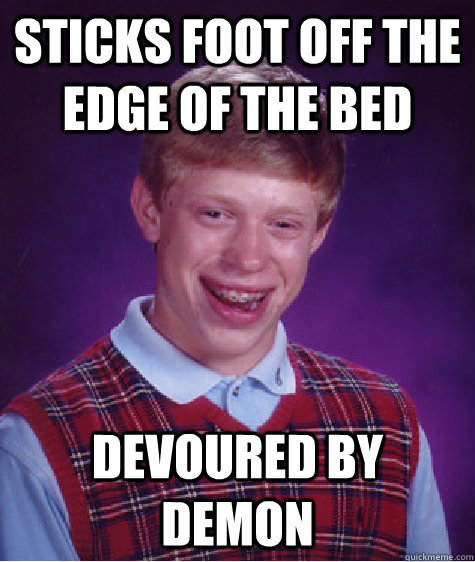 Sticks foot off the edge of the bed devoured by demon  - Sticks foot off the edge of the bed devoured by demon   Bad Luck Brian