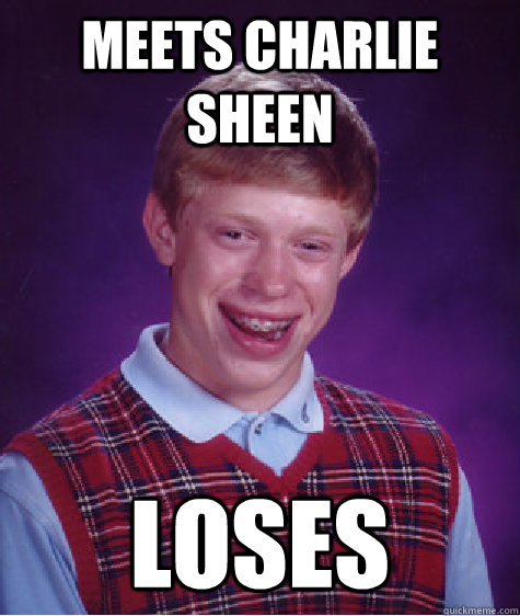 Meets Charlie Sheen Loses  Bad Luck Brian