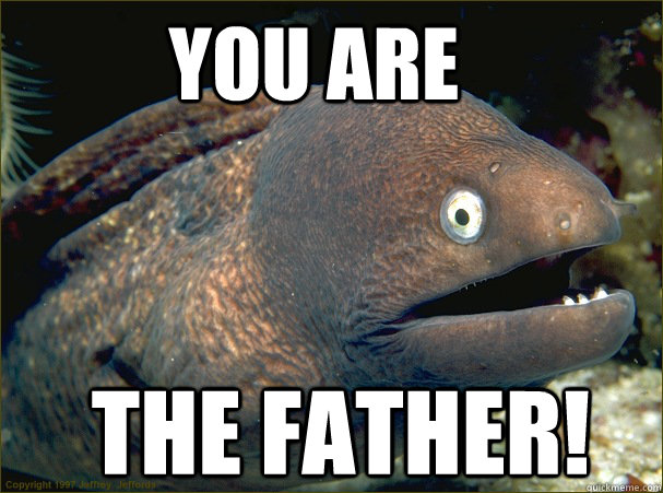 You are the father! - You are the father!  Bad Joke Eel