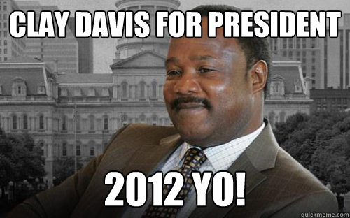 Clay Davis for president 2012 yo!  