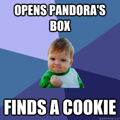 opens pandora's box finds a cookie  Success Kid