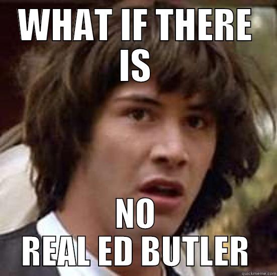 WHAT IF THERE IS NO REAL ED BUTLER conspiracy keanu