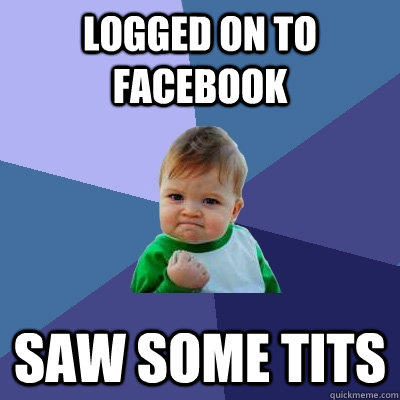 Logged on to facebook Saw some tits - Logged on to facebook Saw some tits  Success Kid