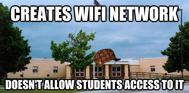 Creates wifi network doesn't allow students access to it  Scumbag School