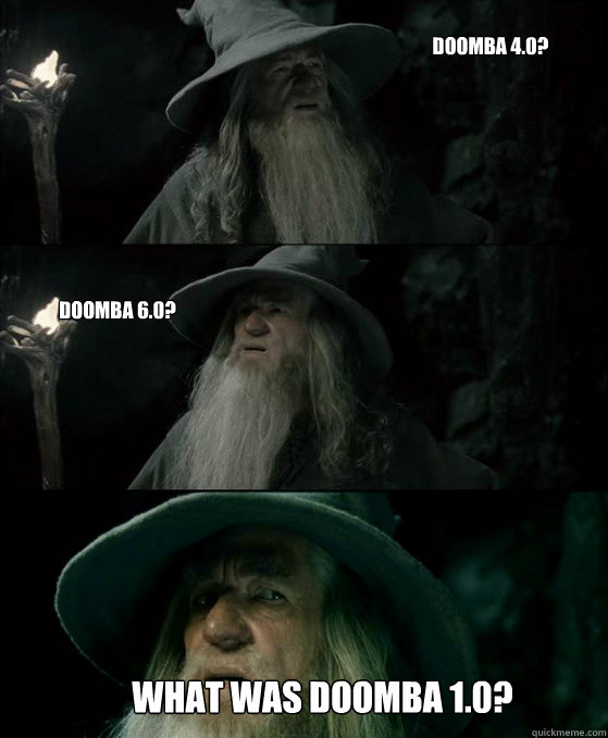 Doomba 4.0? Doomba 6.0? What was Doomba 1.0?  Confused Gandalf