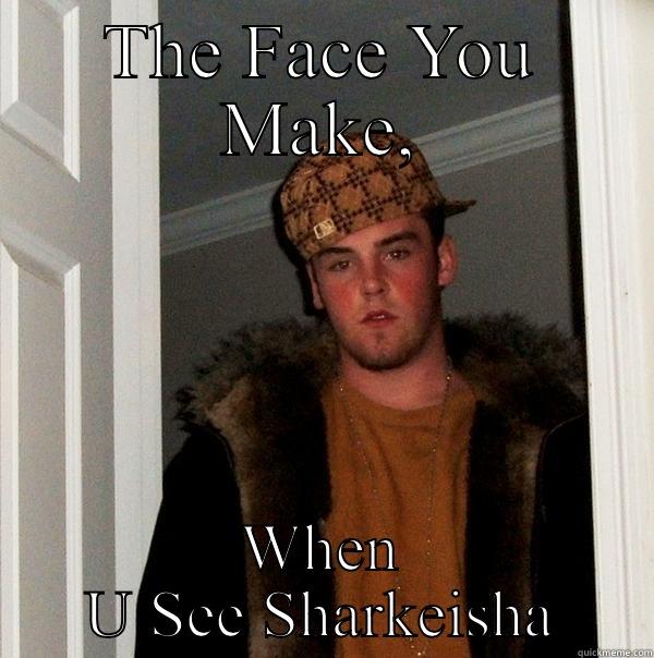 Get out of That Room - THE FACE YOU MAKE, WHEN U SEE SHARKEISHA Scumbag Steve