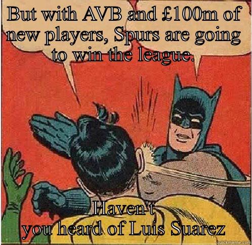 BUT WITH AVB AND £100M OF NEW PLAYERS, SPURS ARE GOING TO WIN THE LEAGUE. HAVEN'T YOU HEARD OF LUIS SUAREZ Batman Slapping Robin