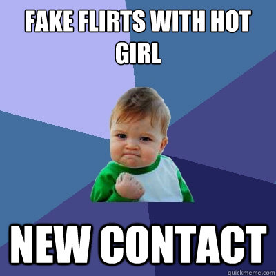 fake flirts with hot girl new contact  Success Kid