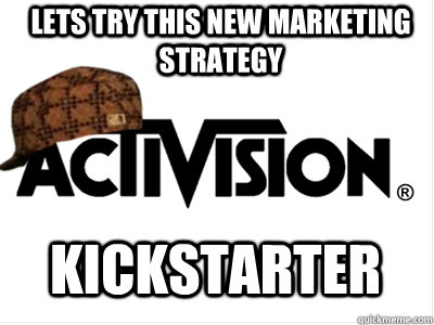 lets try this new marketing strategy kickstarter - lets try this new marketing strategy kickstarter  Scumbag Activision