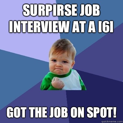 Surpirse job interview at a [6] Got the job on spot! - Surpirse job interview at a [6] Got the job on spot!  Success Kid